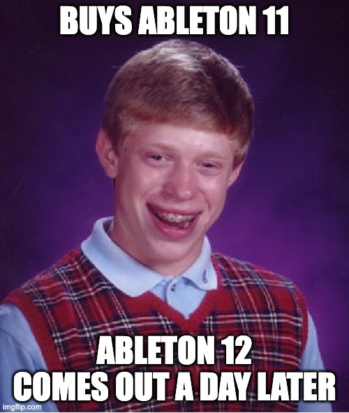 Ableton Releases | BUYS ABLETON 11; ABLETON 12 COMES OUT A DAY LATER | image tagged in memes,bad luck brian | made w/ Imgflip meme maker
