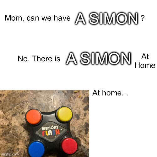 …….. | A SIMON; A SIMON | image tagged in mom can we have,funny memes,memes,simon,toy,lolz | made w/ Imgflip meme maker