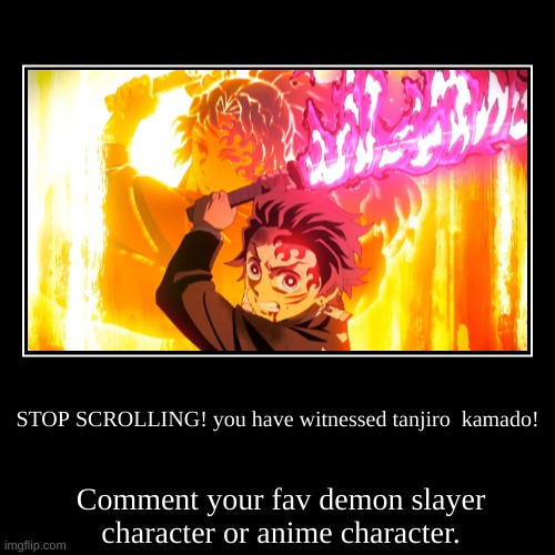 STOP SCROLLING! you have witnessed tanjiro  kamado! | Comment your fav demon slayer character or anime character. | image tagged in funny,demotivationals | made w/ Imgflip demotivational maker
