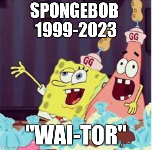 fairygodparents | SPONGEBOB 
1999-2023; "WAI-TOR" | image tagged in drunk spongbob | made w/ Imgflip meme maker