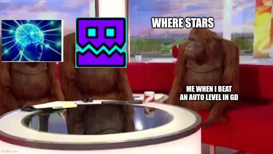 where monkey | WHERE STARS; ME WHEN I BEAT AN AUTO LEVEL IN GD | image tagged in where monkey | made w/ Imgflip meme maker