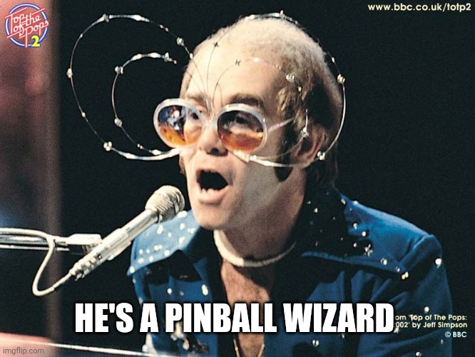 ELTON JOHN | HE'S A PINBALL WIZARD | image tagged in elton john | made w/ Imgflip meme maker