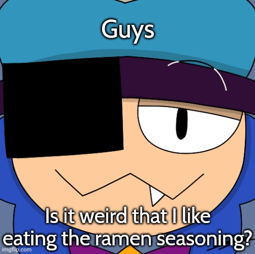 The beef seasoning is better than the chicken seasoning | Guys; Is it weird that I like eating the ramen seasoning? | image tagged in smug ian | made w/ Imgflip meme maker