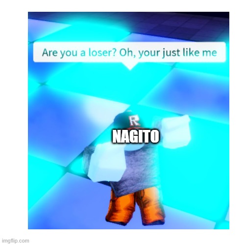 Nagito meme- | NAGITO | image tagged in danganronpa,roblox | made w/ Imgflip meme maker