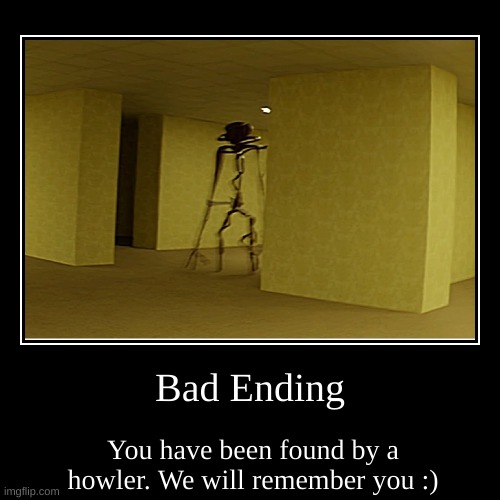 Bad Ending | You have been found by a howler. We will remember you :) | image tagged in funny,demotivationals | made w/ Imgflip demotivational maker