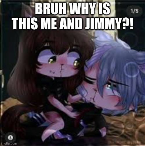 i mean- IM NOT WRONG | BRUH WHY IS THIS ME AND JIMMY?! | image tagged in gacha life | made w/ Imgflip meme maker