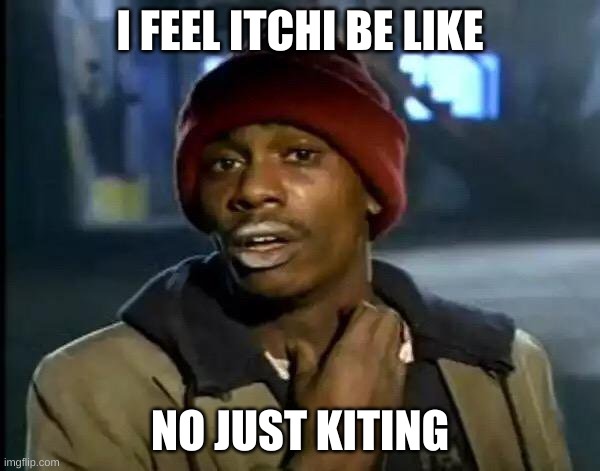 parin | I FEEL ITCHI BE LIKE; NO JUST KITING | image tagged in memes,y'all got any more of that | made w/ Imgflip meme maker