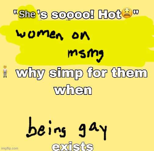 couldnt be me | She | image tagged in why simp for them when x exists | made w/ Imgflip meme maker