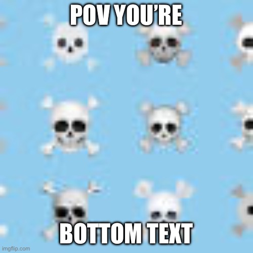 Skull | POV YOU’RE; BOTTOM TEXT | image tagged in skull | made w/ Imgflip meme maker