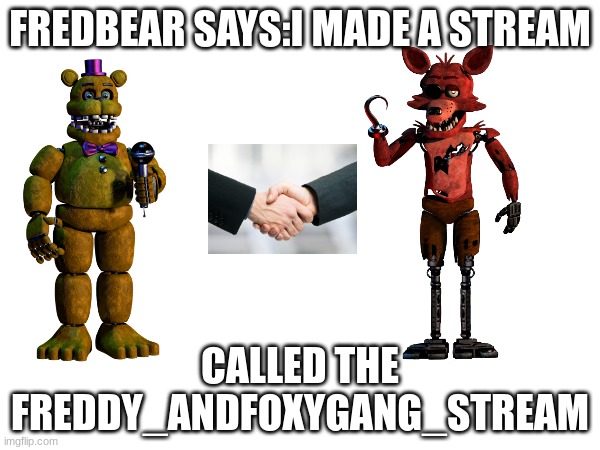 TO FOXY GROUP | FREDBEAR SAYS:I MADE A STREAM; CALLED THE FREDDY_ANDFOXYGANG_STREAM | image tagged in foxygroup,lol,lolol,fnaf,fnaflore | made w/ Imgflip meme maker