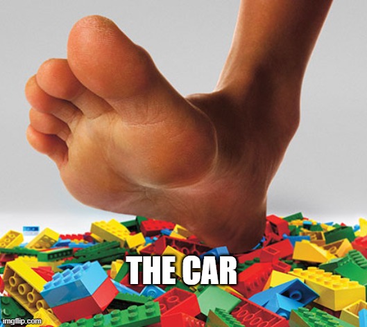 stepping on legos | THE CAR | image tagged in stepping on legos | made w/ Imgflip meme maker