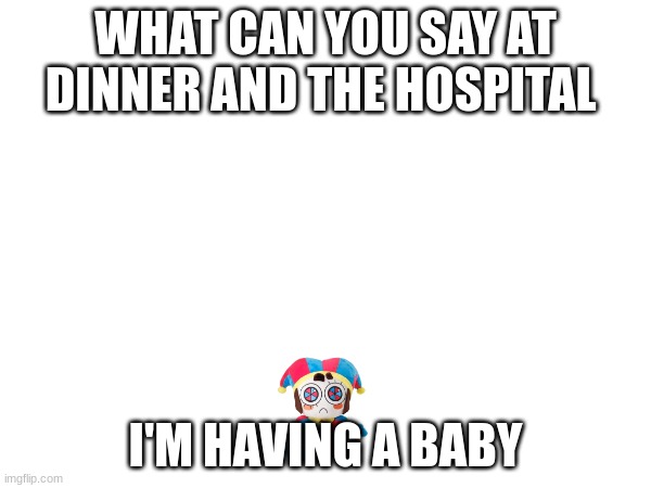 Well if you're a Cannibal | WHAT CAN YOU SAY AT DINNER AND THE HOSPITAL; I'M HAVING A BABY | image tagged in well yes but actually no | made w/ Imgflip meme maker