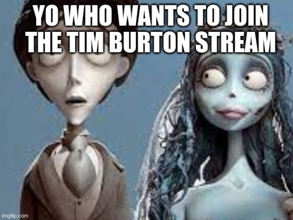 JOIN THE TIM BURTON STREAM TODAY IF YOU LOVE TIM BURTON | image tagged in timburton,corpsebride,memes | made w/ Imgflip meme maker