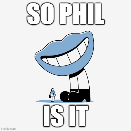 so phil. is it | SO PHIL; IS IT | image tagged in so phil,is it | made w/ Imgflip meme maker