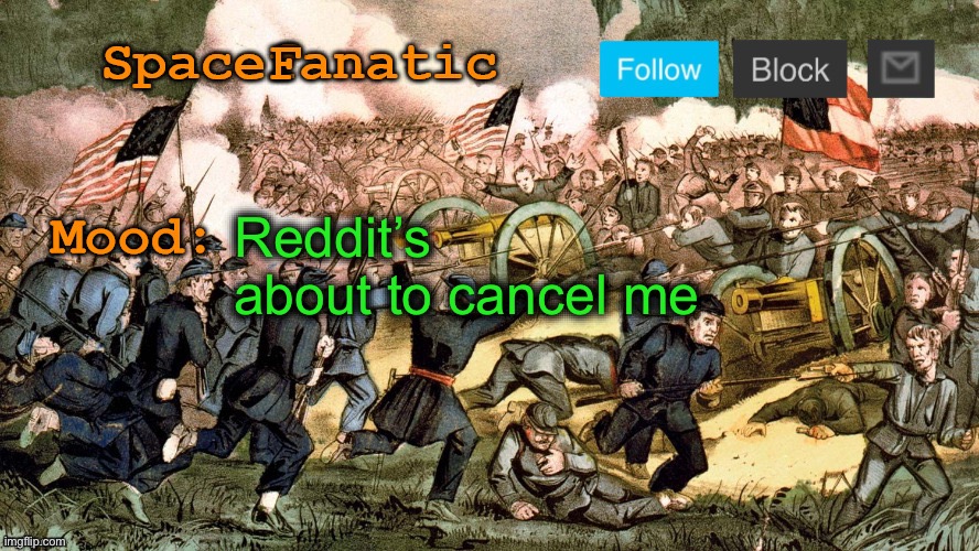 SpaceFanatic’s Civil War Announcement Template | Reddit’s about to cancel me | image tagged in spacefanatic s civil war announcement template | made w/ Imgflip meme maker