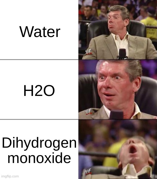 science joke | Water; H2O; Dihydrogen monoxide | image tagged in good better best | made w/ Imgflip meme maker