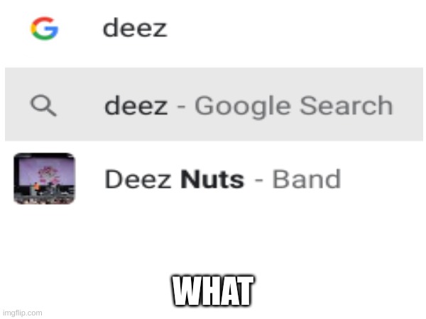 What | WHAT | image tagged in what,deeznuts | made w/ Imgflip meme maker
