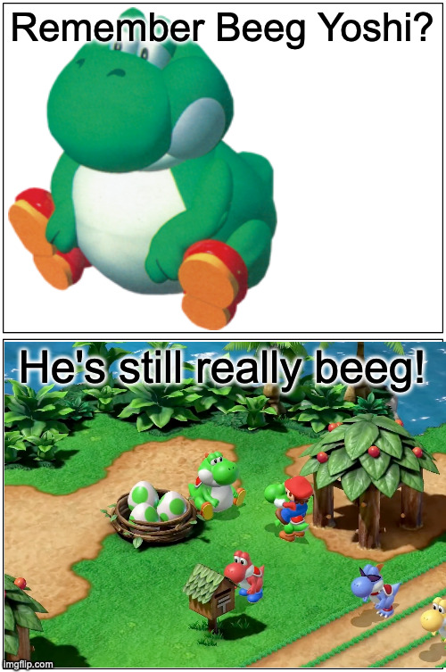 Blank Comic Panel 1x2 | Remember Beeg Yoshi? He's still really beeg! | image tagged in memes,blank comic panel 1x2,mario,yoshi,super mario rpg,beeg yoshi | made w/ Imgflip meme maker
