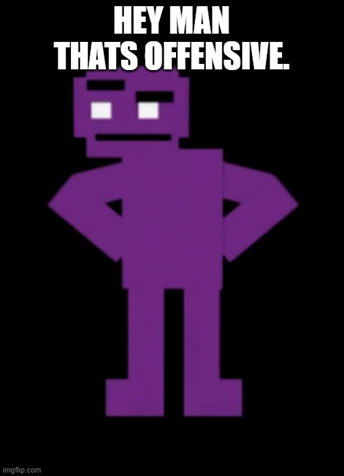 Confused Purple Guy | HEY MAN THATS OFFENSIVE. | image tagged in confused purple guy | made w/ Imgflip meme maker