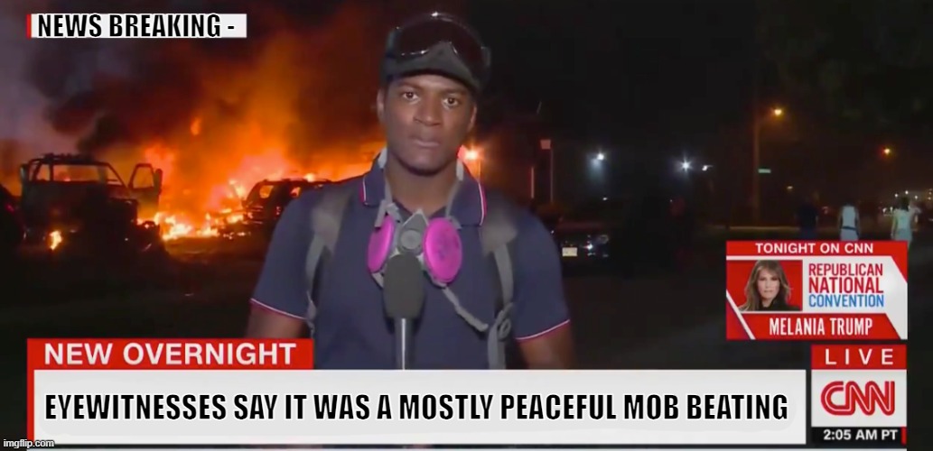 Fiery but mostly peaceful | EYEWITNESSES SAY IT WAS A MOSTLY PEACEFUL MOB BEATING NEWS BREAKING - | image tagged in fiery but mostly peaceful | made w/ Imgflip meme maker
