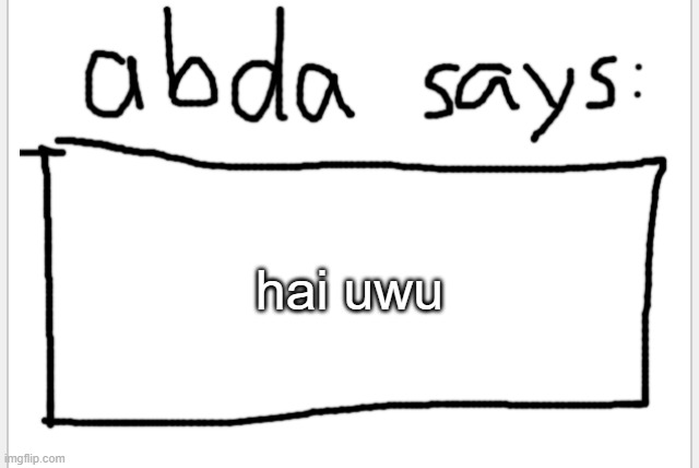 -w- | hai uwu | image tagged in anotherbadlydrawnaxolotl s announcement temp | made w/ Imgflip meme maker