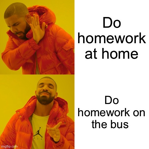 It counts as home because it’s after school hours | Do homework at home; Do homework on the bus | image tagged in memes,drake hotline bling | made w/ Imgflip meme maker