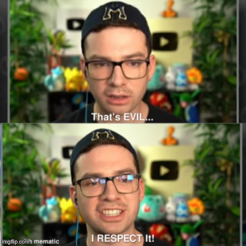 That's evil. I respect it. | image tagged in that's evil i respect it | made w/ Imgflip meme maker