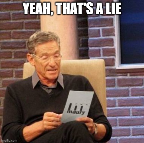 That's a lie  | YEAH, THAT'S A LIE | image tagged in that's a lie | made w/ Imgflip meme maker
