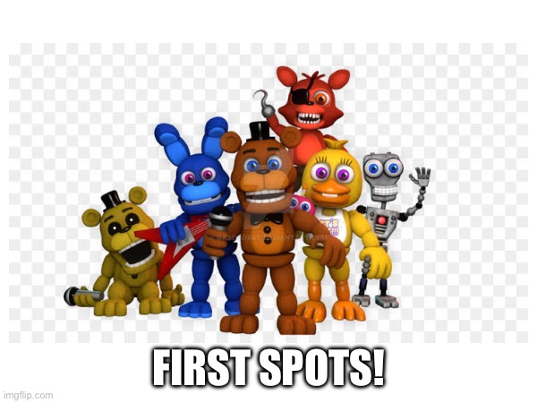 First Fnaf world spots open | FIRST SPOTS! | made w/ Imgflip meme maker