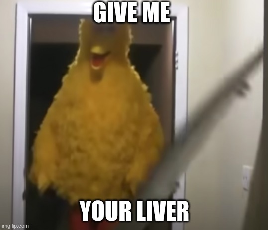Open Sesame | GIVE ME; YOUR LIVER | image tagged in open sesame | made w/ Imgflip meme maker