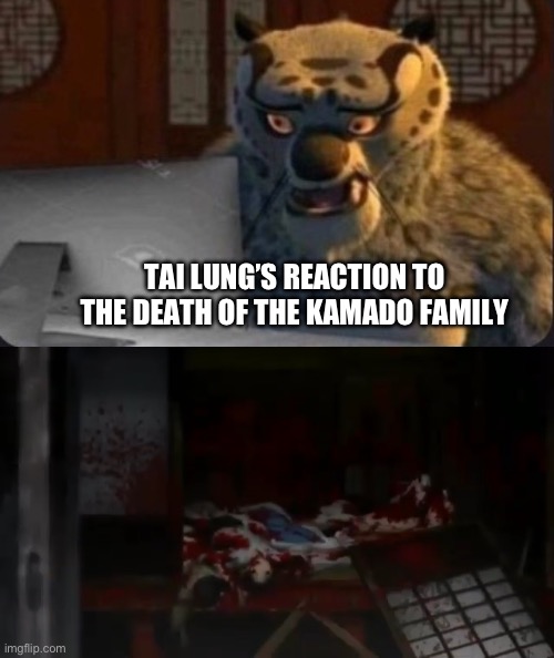 Tai Lung’s reaction to the death of the Kamado family | TAI LUNG’S REACTION TO THE DEATH OF THE KAMADO FAMILY | image tagged in kung fu panda why | made w/ Imgflip meme maker