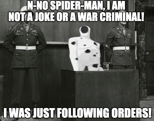 Beyond The Spiderverse leaked screenshot | N-NO SPIDER-MAN, I AM NOT A JOKE OR A WAR CRIMINAL! I WAS JUST FOLLOWING ORDERS! | image tagged in i was just following orders,spiderman,the spot,nuremberg trials | made w/ Imgflip meme maker