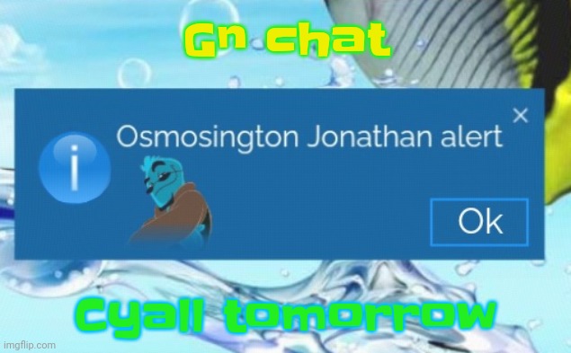 Yeah | Gn chat; Cyall tomorrow | image tagged in osmosington jonathan alert | made w/ Imgflip meme maker