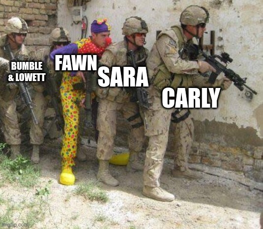 Army clown | FAWN; BUMBLE & LOWETT; SARA; CARLY | image tagged in army clown | made w/ Imgflip meme maker