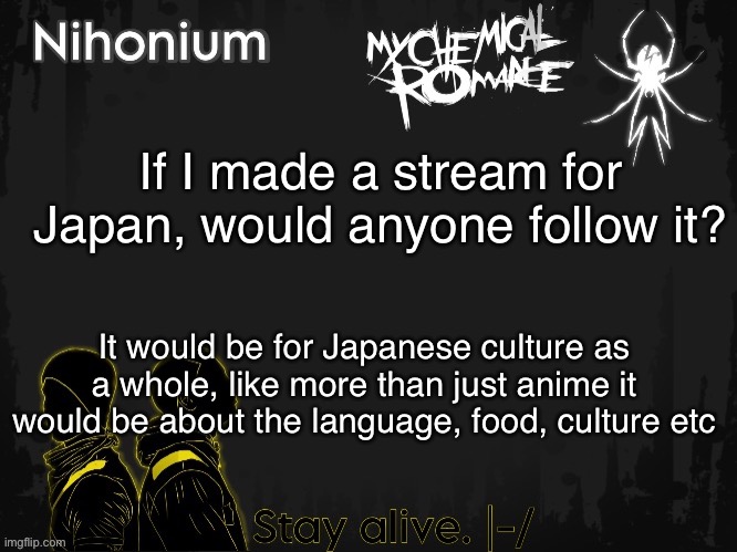 Any interest? I love Japanese culture and would love to live there one day | If I made a stream for Japan, would anyone follow it? It would be for Japanese culture as a whole, like more than just anime it would be about the language, food, culture etc | image tagged in twentyonebandito s template for nihonium | made w/ Imgflip meme maker