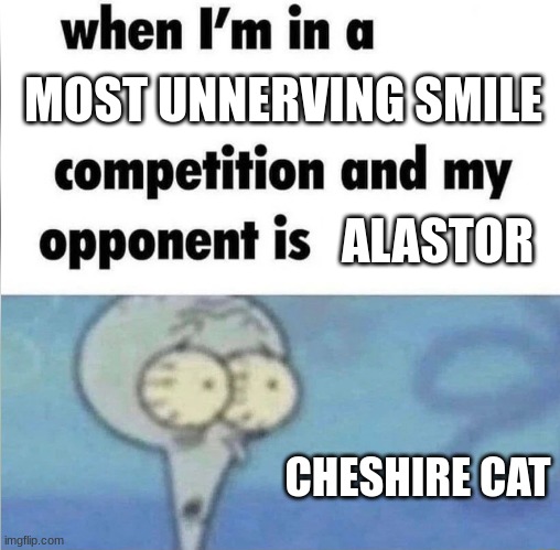 who would win? im waiting. | MOST UNNERVING SMILE; ALASTOR; CHESHIRE CAT | image tagged in whe i'm in a competition and my opponent is,who would win,crossover | made w/ Imgflip meme maker