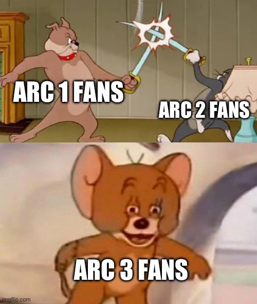 Tom and Jerry swordfight | ARC 1 FANS ARC 2 FANS ARC 3 FANS | image tagged in tom and jerry swordfight | made w/ Imgflip meme maker