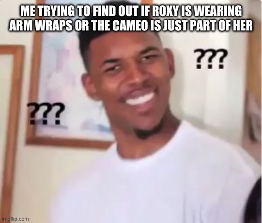 Nick Young | ME TRYING TO FIND OUT IF ROXY IS WEARING ARM WRAPS OR THE CAMEO IS JUST PART OF HER | image tagged in nick young | made w/ Imgflip meme maker