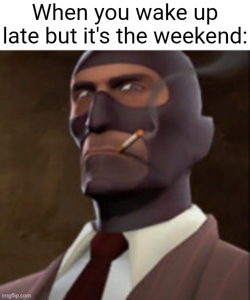 ​ | When you wake up late but it's the weekend: | image tagged in spy portrait | made w/ Imgflip meme maker