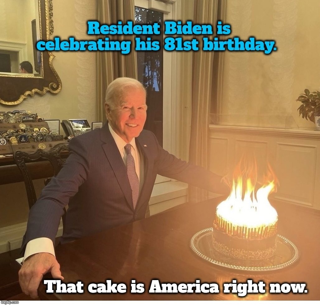 Resident Biden is celebrating his 81st birthday. | image tagged in resident biden,choke on it joe,pedohitler,burn baby burn,make america great again,trump 2024 | made w/ Imgflip meme maker