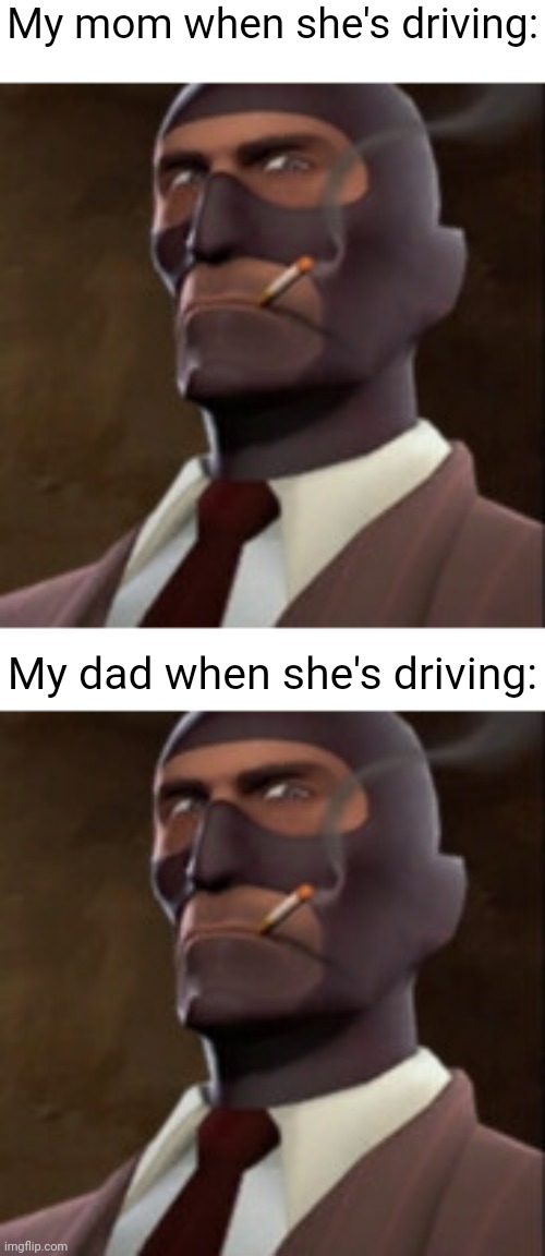 My mom when she's driving:; My dad when she's driving: | image tagged in spy portrait | made w/ Imgflip meme maker