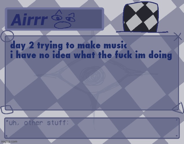 what's a vst where's the piano how do i low pass | day 2 trying to make music
i have no idea what the fuck im doing | made w/ Imgflip meme maker