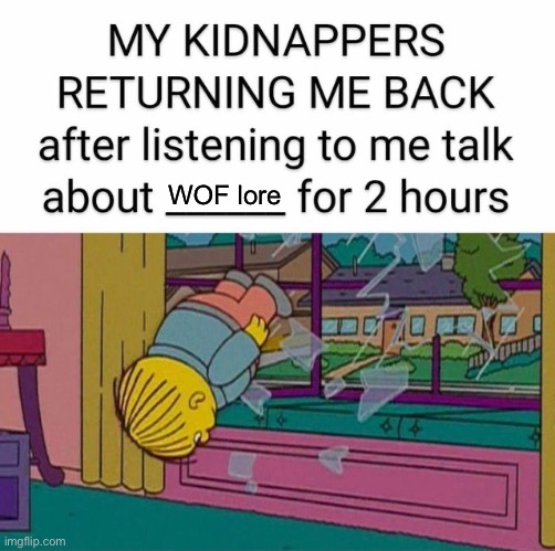 my kidnapper returning me | WOF lore | image tagged in my kidnapper returning me | made w/ Imgflip meme maker