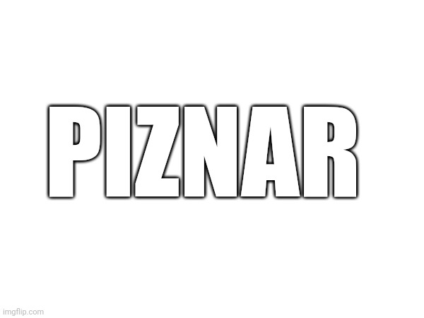 New Copypasta | PIZNAR | made w/ Imgflip meme maker