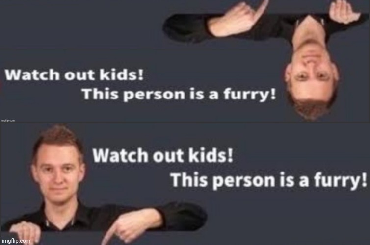 image tagged in watch out kids this person is a furry pointing up,watch out kids this person is a furry | made w/ Imgflip meme maker
