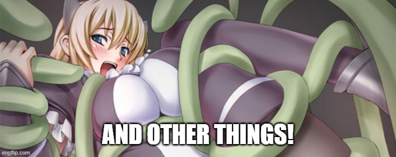 Tentacle Anime | AND OTHER THINGS! | image tagged in tentacle anime | made w/ Imgflip meme maker