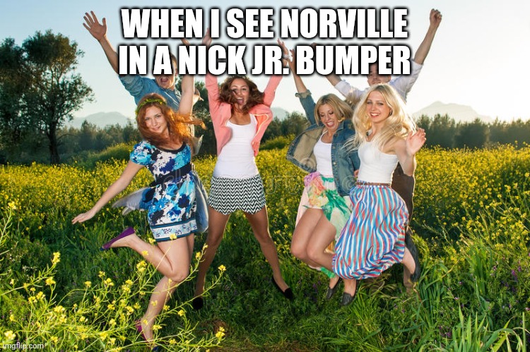 Yup. | WHEN I SEE NORVILLE IN A NICK JR. BUMPER | image tagged in excited people,wallykazam | made w/ Imgflip meme maker