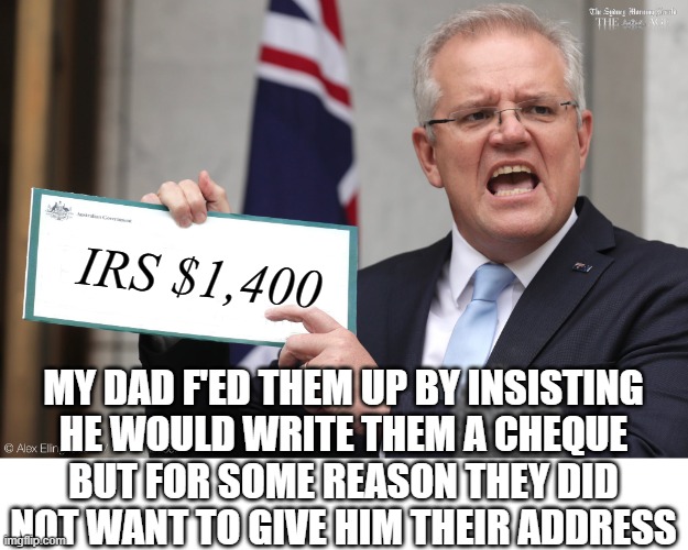 SCOMO Blank Cheque | IRS $1,400 MY DAD F'ED THEM UP BY INSISTING
HE WOULD WRITE THEM A CHEQUE
 BUT FOR SOME REASON THEY DID 
NOT WANT TO GIVE HIM THEIR ADDRESS | image tagged in scomo blank cheque | made w/ Imgflip meme maker