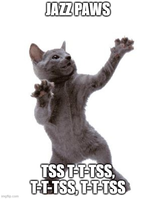 Happy Dance Cat | JAZZ PAWS; TSS T-T-TSS, T-T-TSS, T-T-TSS | image tagged in happy dance cat | made w/ Imgflip meme maker