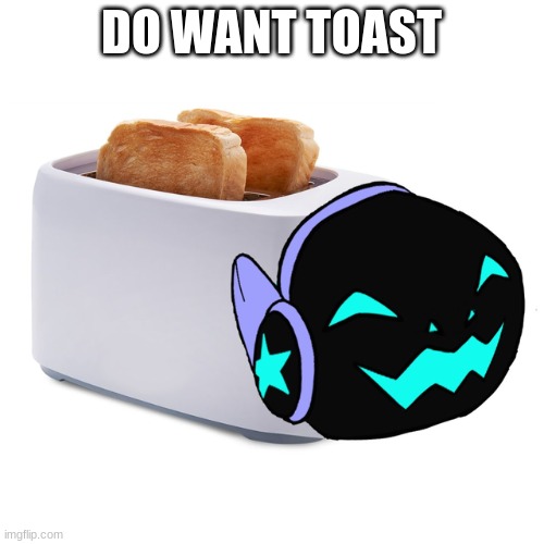 DO WANT TOAST | image tagged in the toaster | made w/ Imgflip meme maker